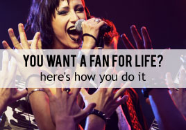 You Want a Fan For Life? - Gaining Life-Long Fans