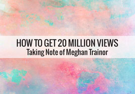 How To Get 20 Million Views: Taking Note of Meghan Trainor