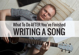 What To Do AFTER You’ve Finished Writing a Song